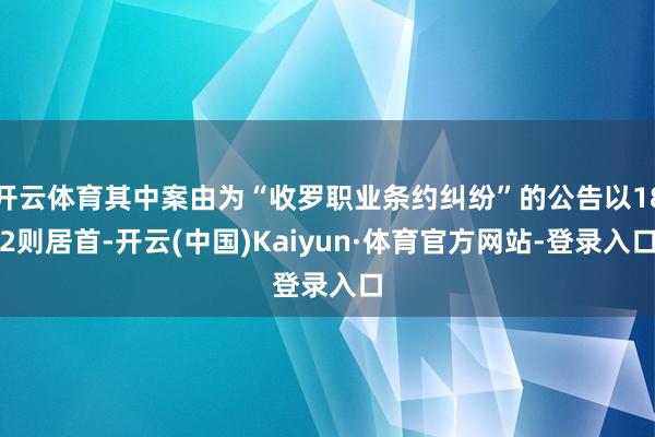 开云体育其中案由为“收罗职业条约纠纷”的公告以182则居首-开云(中国)Kaiyun·体育官方网站-登录入口