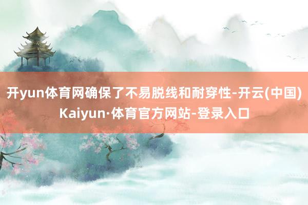 开yun体育网确保了不易脱线和耐穿性-开云(中国)Kaiyun·体育官方网站-登录入口
