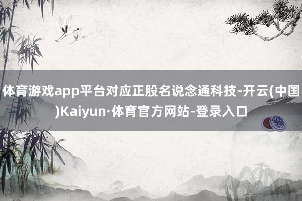 体育游戏app平台对应正股名说念通科技-开云(中国)Kaiyun·体育官方网站-登录入口