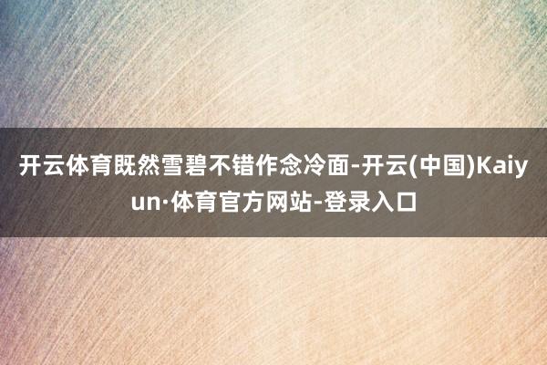 开云体育既然雪碧不错作念冷面-开云(中国)Kaiyun·体育官方网站-登录入口