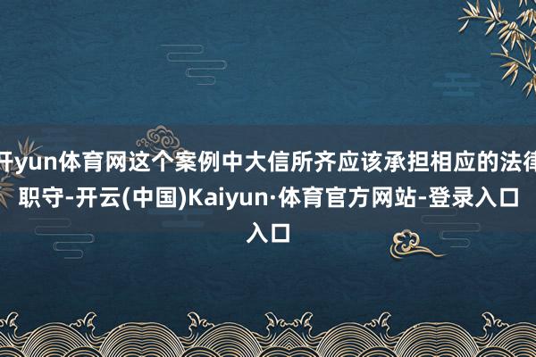 开yun体育网这个案例中大信所齐应该承担相应的法律职守-开云(中国)Kaiyun·体育官方网站-登录入口