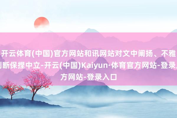 开云体育(中国)官方网站和讯网站对文中阐扬、不雅点判断保捏中立-开云(中国)Kaiyun·体育官方网站-登录入口