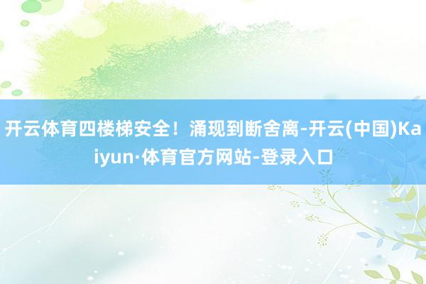 开云体育四楼梯安全!涌现到断舍离-开云(中国)Kaiyun·体育官方网站-登录入口